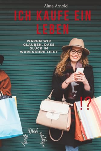 Ich kaufe ein Leben: Warum wir glauben, dass Glück im Warenkorb liegt von Independently published