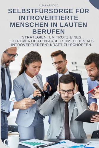 Selbstfürsorge für introvertierte Menschen in lauten Berufen: Strategien, um trotz eines extrovertierten Arbeitsumfeldes als Introvertierte*r Kraft zu schöpfen. von Independently published