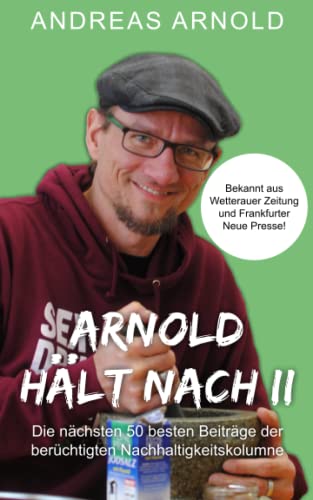 Arnold hält nach II: Die nächsten 50 besten Beiträge der berüchtigten Nachhaltigkeitskolumne von Independently published