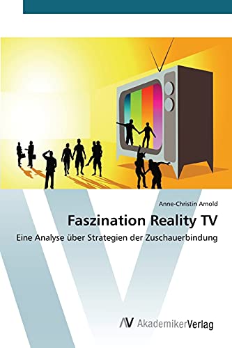 Faszination Reality TV: Eine Analyse über Strategien der Zuschauerbindung von AV Akademikerverlag
