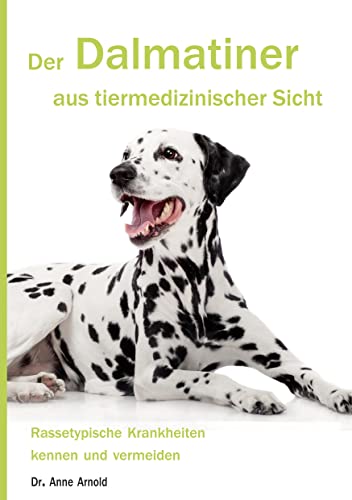 Der Dalmatiner aus tiermedizinischer Sicht: Rassetypische Krankheiten kennen und vermeiden (Krankheitsdispositionen bei Rassehunden) von Book on Demand
