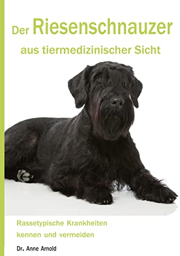 Der Riesenschnauzer aus tiermedizinischer Sicht: Rassetypische Krankheiten kennen und vermeiden (Krankheitsdispositionen bei Rassehunden)