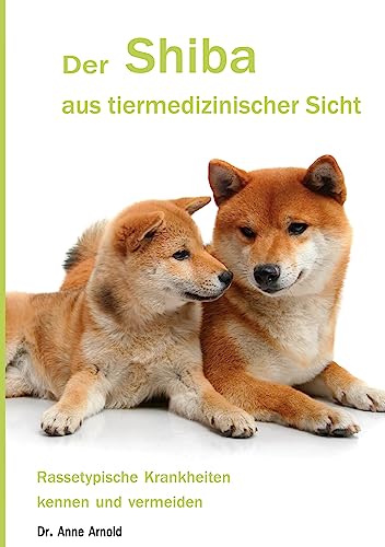 Der Shiba aus tiermedizinischer Sicht: Rassetypische Krankheiten kennen und vermeiden (Krankheitsdispositionen bei Rassehunden) von Books on Demand GmbH