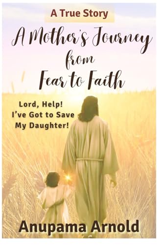 A Mother's Journey From Fear To Faith: Lord, Help! I've Got To Save My Daughter! von Self publishing