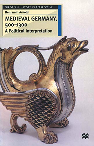 Medieval Germany, 500 - 1300: A Political Interpretation (European History in Perspective)