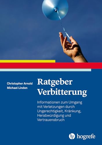 Ratgeber Verbitterung: Informationen zum Umgang mit Verletzungen durch Ungerechtigkeit, Kränkung, Herabwürdigung und Vertrauensbruch (Ratgeber zur Reihe Fortschritte der Psychotherapie)