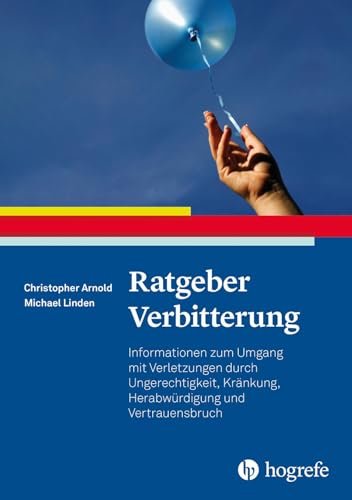Ratgeber Verbitterung: Informationen zum Umgang mit Verletzungen durch Ungerechtigkeit, Kränkung, Herabwürdigung und Vertrauensbruch (Ratgeber zur Reihe Fortschritte der Psychotherapie) von Hogrefe Verlag GmbH + Co.