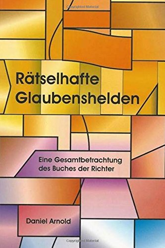 Raetselhafte Glaubenshelden: Eine Gesamtbetrachtung des Buches der Richter