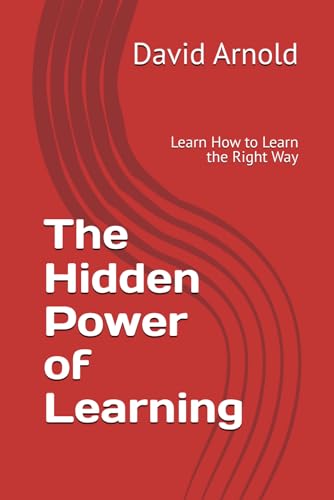 The Hidden Power of Learning: Learn How to Learn the Right Way von Independently published