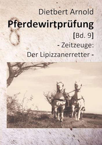Pferdewirtprüfung [Bd.9]: - Zeitzeuge: Der Lipizzanerretter -