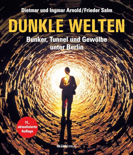 Dunkle Welten: Bunker, Tunnel und Gewölbe unter Berlin von Ch. Links Verlag