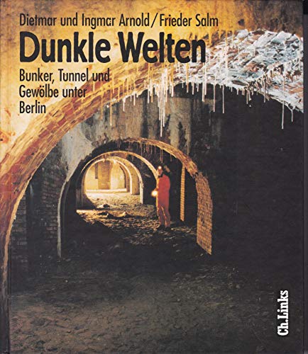 Dunkle Welten: Bunker, Tunnel und Gewölbe unter Berlin