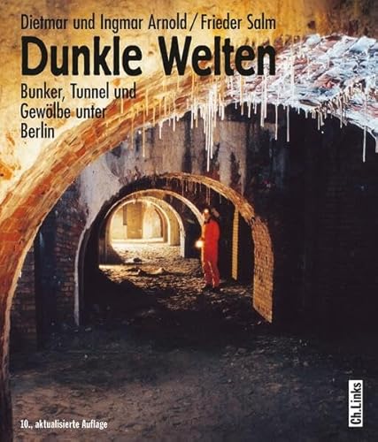 Dunkle Welten: Bunker, Tunnel und Gewölbe unter Berlin