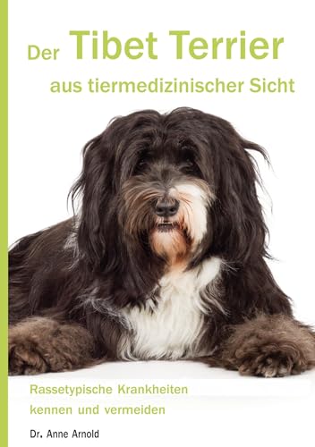 Der Tibet Terrier aus tiermedizinischer Sicht: Rassetypische Krankheiten kennen und vermeiden (Krankheitsdispositionen bei Rassehunden)