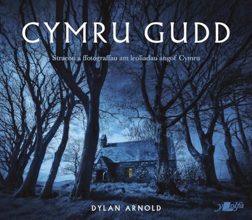 Cymru Gudd: Straeon a Ffotograffau am Leoliadau Angof Cymru