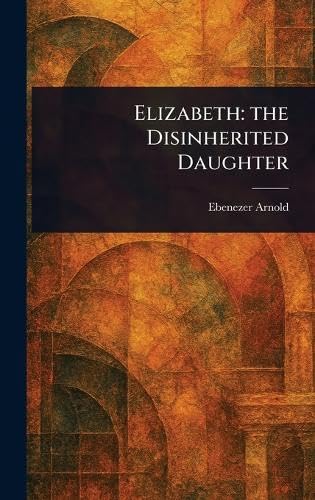 Elizabeth: the Disinherited Daughter von Anson Street Press