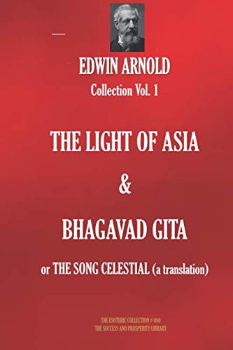 Edwin Arnold Collection Vol. 1. THE LIGHT OF ASIA & BHAGAVAD GITA or THE SONG CELESTIAL (a translation) (The Esoteric Library, Band 80)