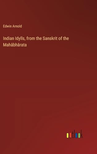 Indian Idylls, from the Sanskrit of the Mahâbhârata von Outlook Verlag