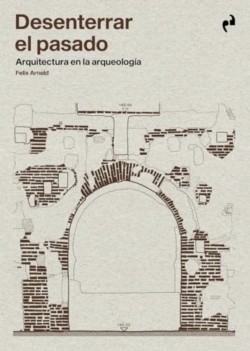 DESENTERRAR EL PASADO: Arquitectura en arqueología von Ediciones Asimétricas