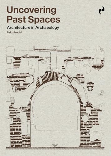 UNCOVERING PAST SPACES: Architeture in Archaeology von Ediciones Asimétricas