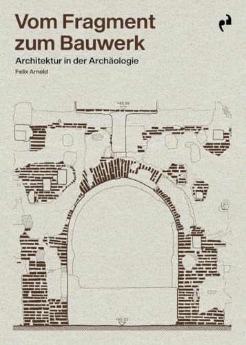 VOM FRAGMENT ZUM BAUWERK: Architektur in der Archäologie von Ediciones Asimétricas