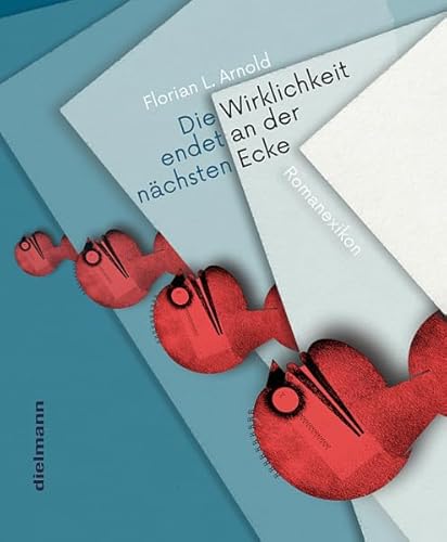DIE WIRKLICHKEIT ENDET AN DER NÄCHSTEN ECKE: Der wahre Bericht über die Entstehung und Vernichtung des einzigen Lexikons zur Beseitigung der modernen ... in Worte gesetzt durch Florian L. Arnold