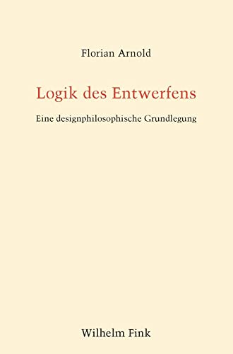Logik des Entwerfens: Eine designphilosophische Grundlegung
