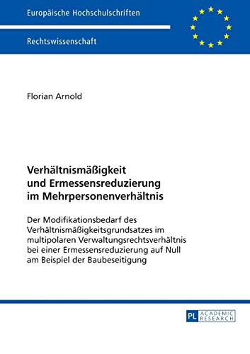 Verhältnismäßigkeit und Ermessensreduzierung im Mehrpersonenverhältnis: Der Modifikationsbedarf des Verhältnismäßigkeitsgrundsatzes im multipolaren ... Hochschulschriften Recht, Band 5753)