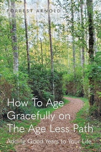 How To Age Gracefully on The Age Less Path: Adding Good Years to Your Life von Palmetto Publishing