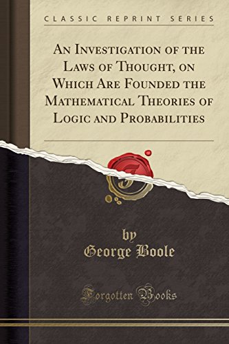 An Investigation of the Laws of Thought: On Which Are Founded the Mathematical Theories of Logic and Probabilities (Classic Reprint) von Forgotten Books
