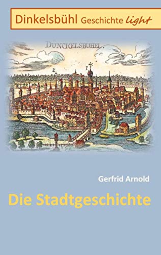 Dinkelsbühl Geschichte light: Die Stadtgeschichte von Books on Demand GmbH