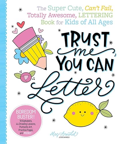 Trust Me, You Can Letter: The Super-cute, Can’t-fail, Totally Awesome Lettering Book for Kids of All Ages