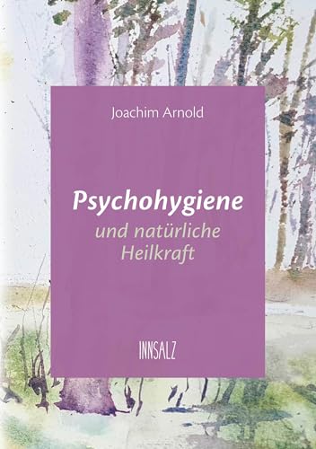 Psychohygiene und natürliche Heilkraft: 2. erweiterte Auflage von INNSALZ