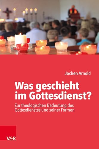 Was geschieht im Gottesdienst?: Zur theologischen Bedeutung des Gottesdienstes und seiner Formen