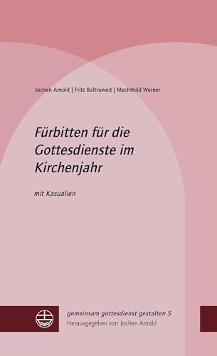 Fürbitten für die Gottesdienste im Kirchenjahr: mit Kasualien (gemeinsam gottesdienst gestalten (ggg)) von Evangelische Verlagsansta