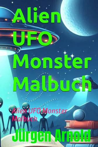 Alien UFO Monster Malbuch: Alien UFO Monster Malbuch Alien UFO Monster Malbuch: Alien UFO Monster Malbuch