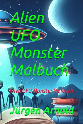 Alien UFO Monster Malbuch: Alien UFO Monster Malbuch Alien UFO Monster Malbuch: Alien UFO Monster Malbuch von Independently published