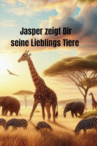 Jasper zeigt Dir seine Lieblings Tiere: Jürgen Arnold Jasper zeigt Dir seine Lieblings Tiere: Jürgen Arnold von Independently published