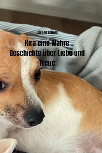 Kira eine Wahre Geschichte über Liebe und Treue: Jürgen Arnold Kira eine Wahre Geschichte über Liebe und Treue: Jürgen Arnold von Independently published