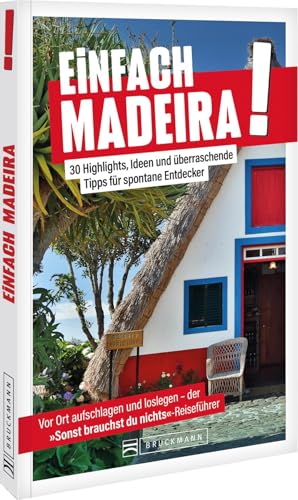 Einfach Madeira!: 30 Highlights, Ideen und überraschende Tipps für spontane Entdecker von Bruckmann Verlag