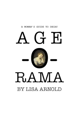 AGE-O-RAMA: A WOMAN'S GUIDE TO DECAY von Independently published