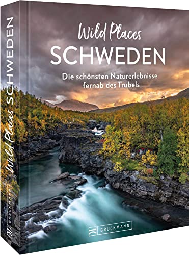 Reisebildband Schweden – Wild Places Schweden: Die schönsten Naturerlebnisse fernab des Trubels von Bruckmann