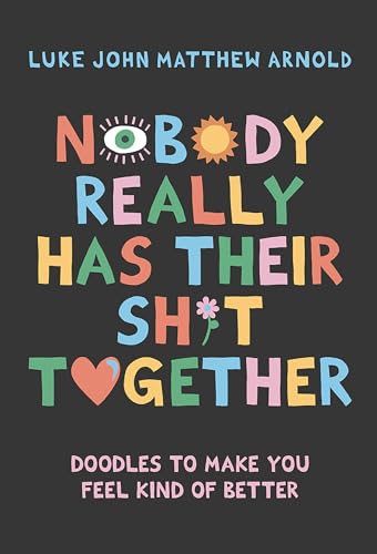 Nobody Really Has Their Sh*t Together: Doodles to Make You Feel Kind of Better