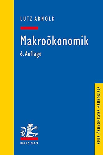 Makroökonomik: Eine Einführung in die Theorie der Güter-, Arbeits- und Finanzmärkte (Neue ökonomische Grundrisse)