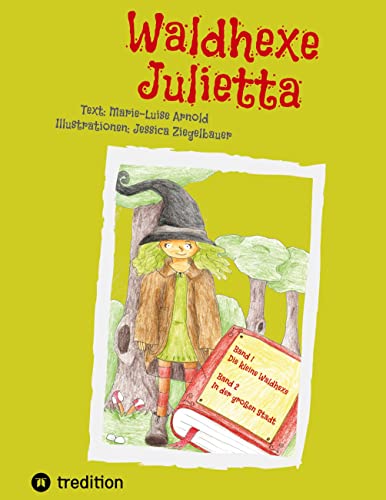 Waldhexe Julietta: Spannende Geschichten in der Welt der Fabelwesen und Menschen. Band 1: Die kleine Waldhexe | Band 2: In der großen Stadt