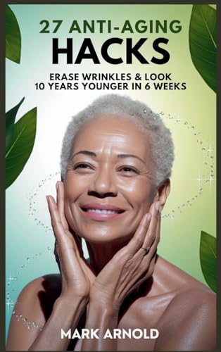 27 Anti-Aging Hacks: Erase Wrinkles & Look 10 Years Younger in 6 Weeks 27 Anti-Aging Hacks: Erase Wrinkles & Look 10 Years Younger in 6 Weeks von Book Annex