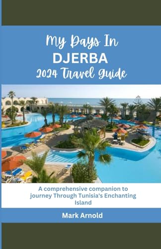 MY DAYS IN DJERBA 2024 TRAVEL GUIDE: A COMPREHENSIVE COMPANION TO JOURNEY THROUGH TUNISIA’S ENCHANTING ISLAND MY DAYS IN DJERBA 2024 TRAVEL GUIDE: A COMPREHENSIVE COMPANION TO JOURNEY THROUGH TUNISIA’S ENCHANTING ISLAND