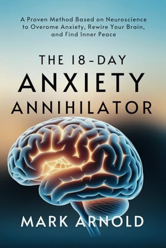 The 18-Day Anxiety Annihilator: A Proven Method Based on Neuroscience to Overcome Anxiety, Rewire Your Brain, and Find Inner Peace The 18-Day Anxiety Annihilator: A Proven Method Based on Neuroscience to Overcome Anxiety, Rewire Your Brain, and Find Inner Peace von Independently published