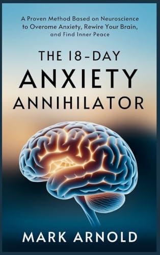 The 18-Day Anxiety Annihilator: A Proven Method Based on Neuroscience to Overcome Anxiety, Rewire Your Brain, and Find Inner Peace The 18-Day Anxiety Annihilator: A Proven Method Based on Neuroscience to Overcome Anxiety, Rewire Your Brain, and Find Inner Peace von Book Annex
