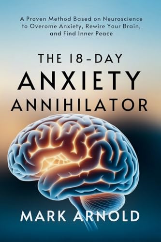 The 18-Day Anxiety Annihilator: A Proven Method Based on Neuroscience to Overcome Anxiety, Rewire Your Brain, and Find Inner Peace The 18-Day Anxiety Annihilator: A Proven Method Based on Neuroscience to Overcome Anxiety, Rewire Your Brain, and Find Inner Peace von Book Annex